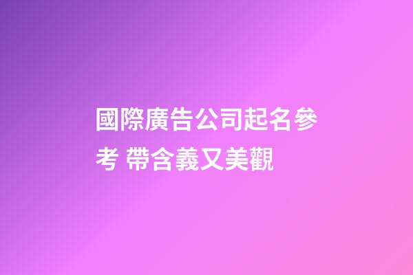 國際廣告公司起名參考 帶含義又美觀-第1張-公司起名-玄機派